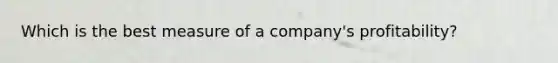 Which is the best measure of a company's profitability?
