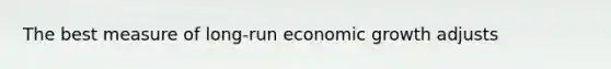 The best measure of long-run economic growth adjusts