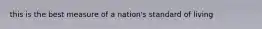 this is the best measure of a nation's standard of living