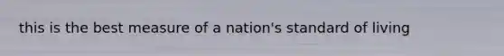 this is the best measure of a nation's standard of living