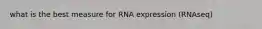 what is the best measure for RNA expression (RNAseq)