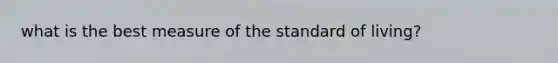 what is the best measure of the standard of living?