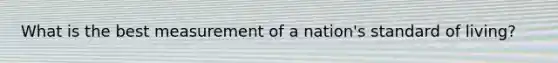What is the best measurement of a nation's standard of living?