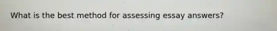 What is the best method for assessing essay answers?