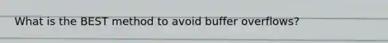 What is the BEST method to avoid buffer overflows?