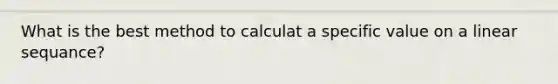 What is the best method to calculat a specific value on a linear sequance?