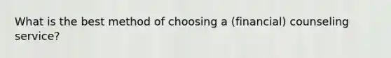 What is the best method of choosing a (financial) counseling service?