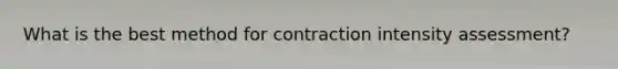 What is the best method for contraction intensity assessment?