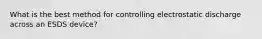 What is the best method for controlling electrostatic discharge across an ESDS device?