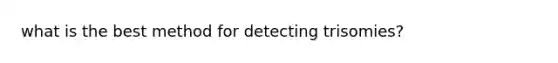 what is the best method for detecting trisomies?