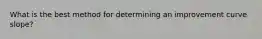What is the best method for determining an improvement curve slope?