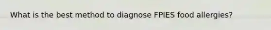 What is the best method to diagnose FPIES food allergies?