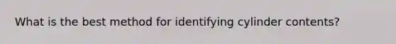 What is the best method for identifying cylinder contents?