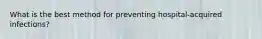 What is the best method for preventing hospital-acquired infections?