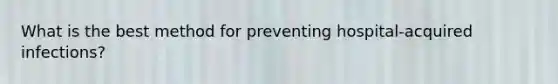 What is the best method for preventing hospital-acquired infections?