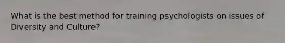 What is the best method for training psychologists on issues of Diversity and Culture?
