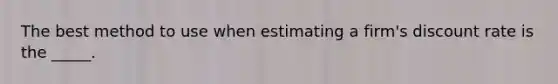 The best method to use when estimating a firm's discount rate is the _____.