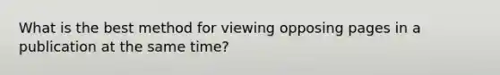 What is the best method for viewing opposing pages in a publication at the same time?
