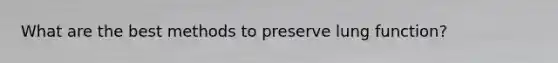 What are the best methods to preserve lung function?