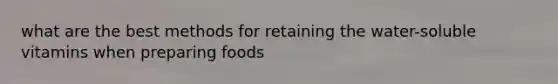 what are the best methods for retaining the water-soluble vitamins when preparing foods