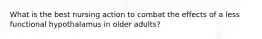 What is the best nursing action to combat the effects of a less functional hypothalamus in older adults?