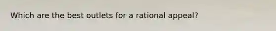 Which are the best outlets for a rational appeal?