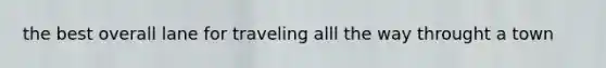 the best overall lane for traveling alll the way throught a town