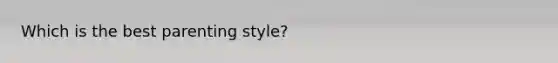 Which is the best parenting style?