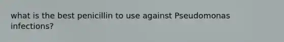 what is the best penicillin to use against Pseudomonas infections?