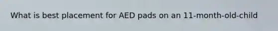 What is best placement for AED pads on an 11-month-old-child