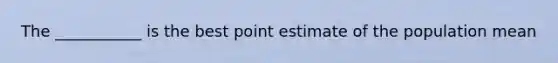 The ___________ is the best point estimate of the population mean