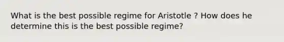 What is the best possible regime for Aristotle ? How does he determine this is the best possible regime?