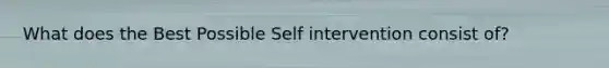 What does the Best Possible Self intervention consist of?