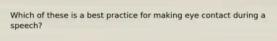 Which of these is a best practice for making eye contact during a speech?