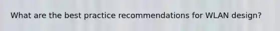 What are the best practice recommendations for WLAN design?