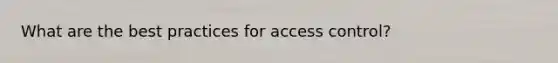 What are the best practices for access control?