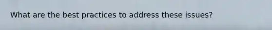 What are the best practices to address these issues?