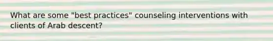 What are some "best practices" counseling interventions with clients of Arab descent?