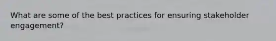 What are some of the best practices for ensuring stakeholder engagement?
