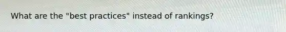 What are the "best practices" instead of rankings?