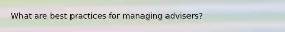 What are best practices for managing advisers?