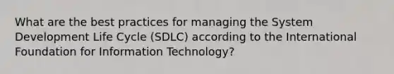 What are the best practices for managing the System Development Life Cycle (SDLC) according to the International Foundation for Information Technology?