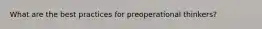 What are the best practices for preoperational thinkers?