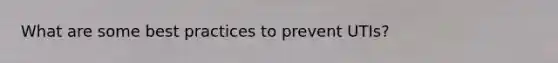 What are some best practices to prevent UTIs?