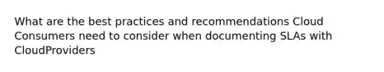 What are the best practices and recommendations Cloud Consumers need to consider when documenting SLAs with CloudProviders