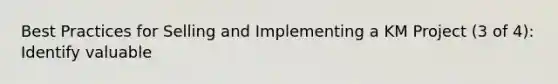 Best Practices for Selling and Implementing a KM Project (3 of 4): Identify valuable