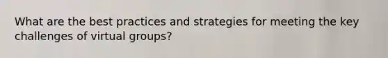 What are the best practices and strategies for meeting the key challenges of virtual groups?