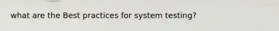 what are the Best practices for system testing?