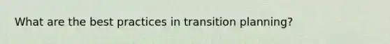 What are the best practices in transition planning?