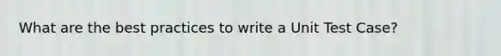 What are the best practices to write a Unit Test Case?